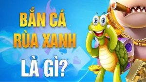 Giới thiệu về bắn cá Rùa Xanh